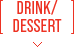 DRINK/DESSERT